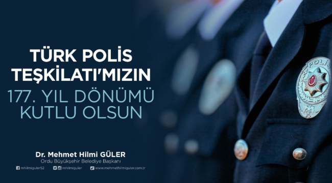 BAŞKAN GÜLER: "TÜRK POLİS TEŞKİLATIMIZIN YIL DÖNÜMÜ KUTLU OLSUN"