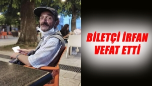 BİLETÇİ İRFAN VEFAT ETTİ