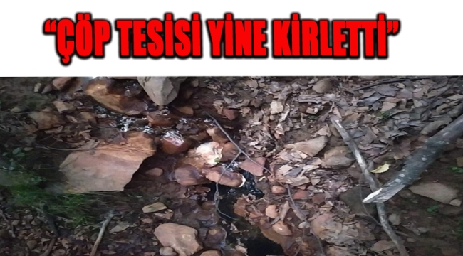 "ÇÖP TESİSİ YİNE KİRLETTİ"