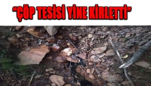 "ÇÖP TESİSİ YİNE KİRLETTİ"
