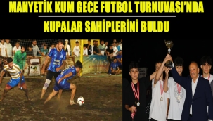 MANYETİK KUM GECE FUTBOL TURNUVASI'NDA KUPALAR SAHİPLERİNİ BULDU