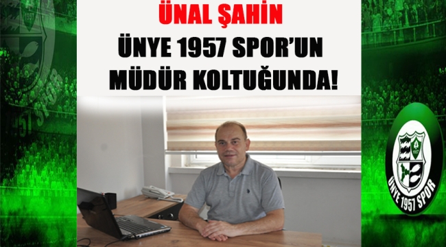 ÜNAL ŞAHİN ÜNYE 1957 SPOR'UN MÜDÜR KOLTUĞUNDA!