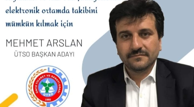 ÜTSO BAŞKAN ADAYI MEHMET ARSLAN DİYOR Kİ;