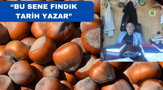 FEYZİ YİĞİT: "BU SENE FINDIK TARİH YAZAR"