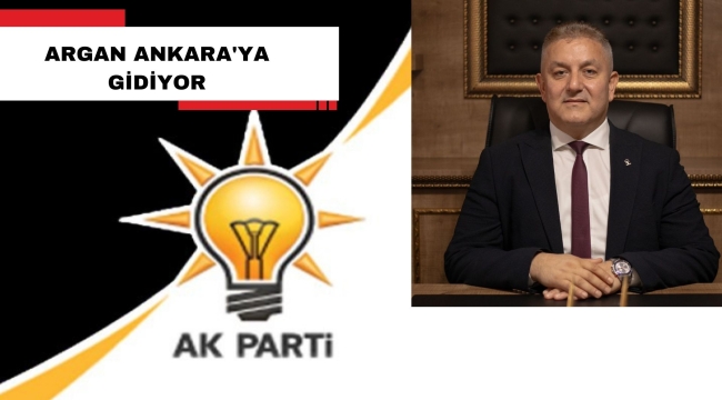 ARGAN ANKARA'YA GİDİYOR