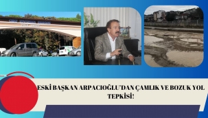 ESKİ BAŞKAN ARPACIOĞLU'DAN ÇAMLIK VE BOZUK YOL TEPKİSİ!