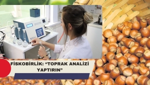 FİSKOBİRLİK: "TOPRAK ANALİZİ YAPTIRIN"