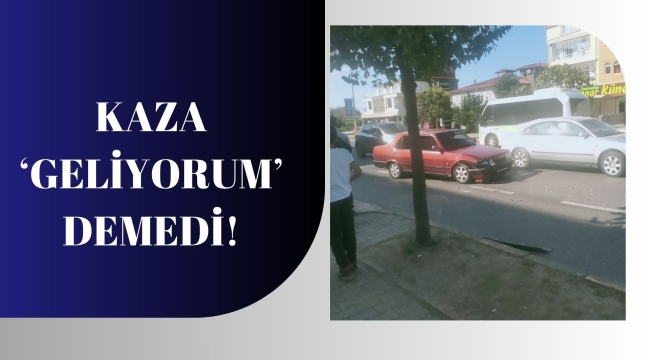 KAZA 'GELİYORUM' DEMEDİ!