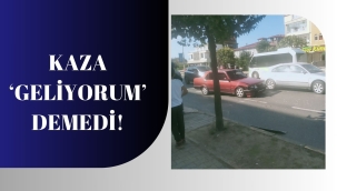 KAZA 'GELİYORUM' DEMEDİ!