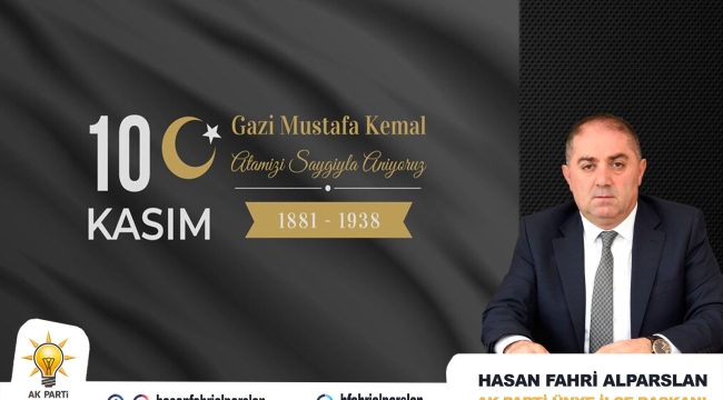 BAŞKAN ALPARSLAN: "ATATÜRK DÜNYA TARİHİNDE SAYGIN BİR YER EDİNMİŞTİR"