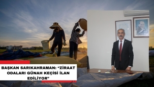 BAŞKAN SARIKAHRAMAN: "ZİRAAT ODALARI GÜNAH KEÇİSİ İLAN EDİLİYOR"