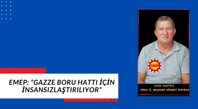 EMEP: "GAZZE BORU HATTI İÇİN İNSANSIZLAŞTIRILIYOR"