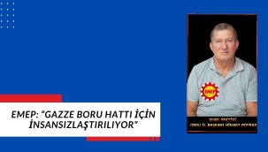 EMEP: "GAZZE BORU HATTI İÇİN İNSANSIZLAŞTIRILIYOR"