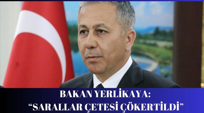 İÇİŞLERİ BAKANI YERLİKAYA:"SARALLAR ÇETESİ ÇÖKERTİLDİ"