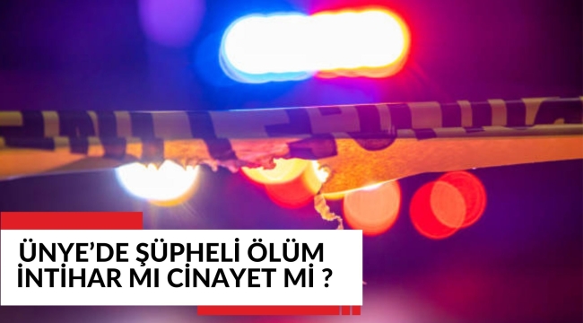 ÜNYE'DE ŞÜPHELİ KADIN ÖLÜMÜ!