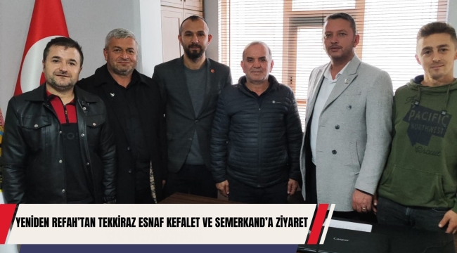 YENİDEN REFAH'TAN TEKKİRAZ ESNAF KEFALET VE SEMERKAND'A ZİYARET