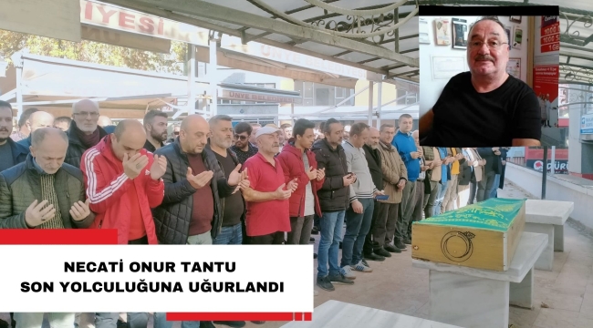 NECATİ ONUR TANTU SON YOLCULUĞUNA UĞURLANDI