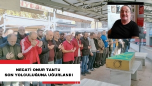 NECATİ ONUR TANTU SON YOLCULUĞUNA UĞURLANDI
