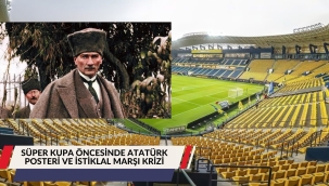 SÜPER KUPA ÖNCESİNDE ATATÜRK POSTERİ VE İSTİKLAL MARŞI KRİZİ