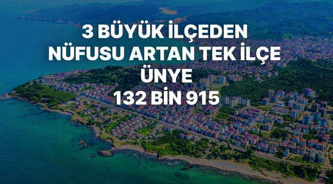 3 BÜYÜK İLÇEDEN NÜFUSU ARTAN TEK İLÇE ÜNYE