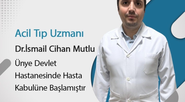 ACİL TIP UZMANI İSMAİL CİHAN MUTLU ÜNYE'DE GÖREVE BAŞLADI