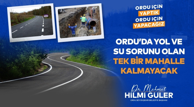 BAŞKAN GÜLER: "ORDU'DA YOL, SU SORUNU OLAN TEK MAHALLE KALMAYACAK"