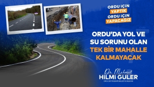 BAŞKAN GÜLER: "ORDU'DA YOL, SU SORUNU OLAN TEK MAHALLE KALMAYACAK"