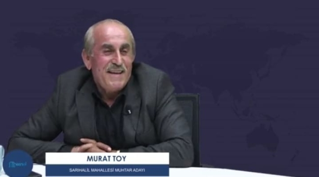 SARIHALİL MAHALLESİ MUHTAR ADAYI MURAT TOY: "MUHTARLIK EK İŞİMİZ, DEĞİL TEK İŞİMİZ OLACAK"