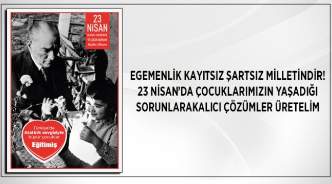 EĞİTİM-İŞ: "23 NİSAN'DA ÇOCUKLARIMIZIN YAŞADIĞI SORUNLARA KALICI ÇÖZÜMLER ÜRETELİM"