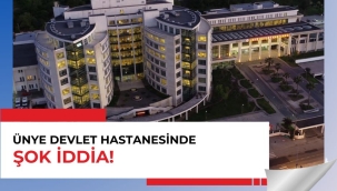 Ünye Devlet Hastanesi'nde Şok İddia!