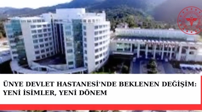 Ünye Devlet Hastanesi'nde Beklenen Değişim: Yeni İsimler, Yeni Dönem