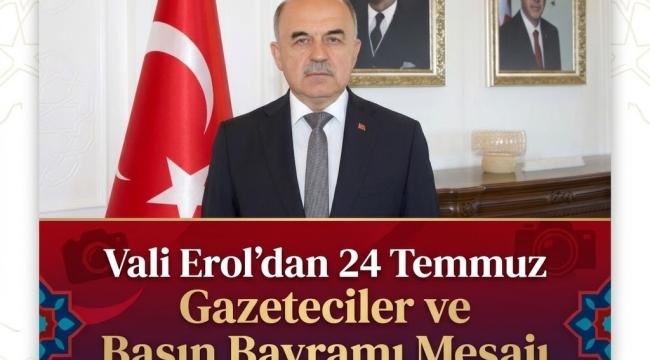 Vali Erol'dan 24 Temmuz Gazeteciler ve Basın Bayramı Mesajı
